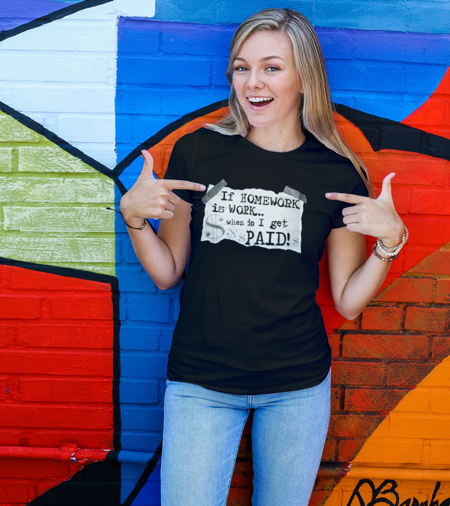 If Homework Is Work When Do I Get Paid Dollar Sign Question T-Shirt