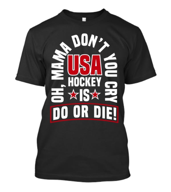 USA Hockey Oh Mama Don't You Cry Is Do Or Die T-Shirt