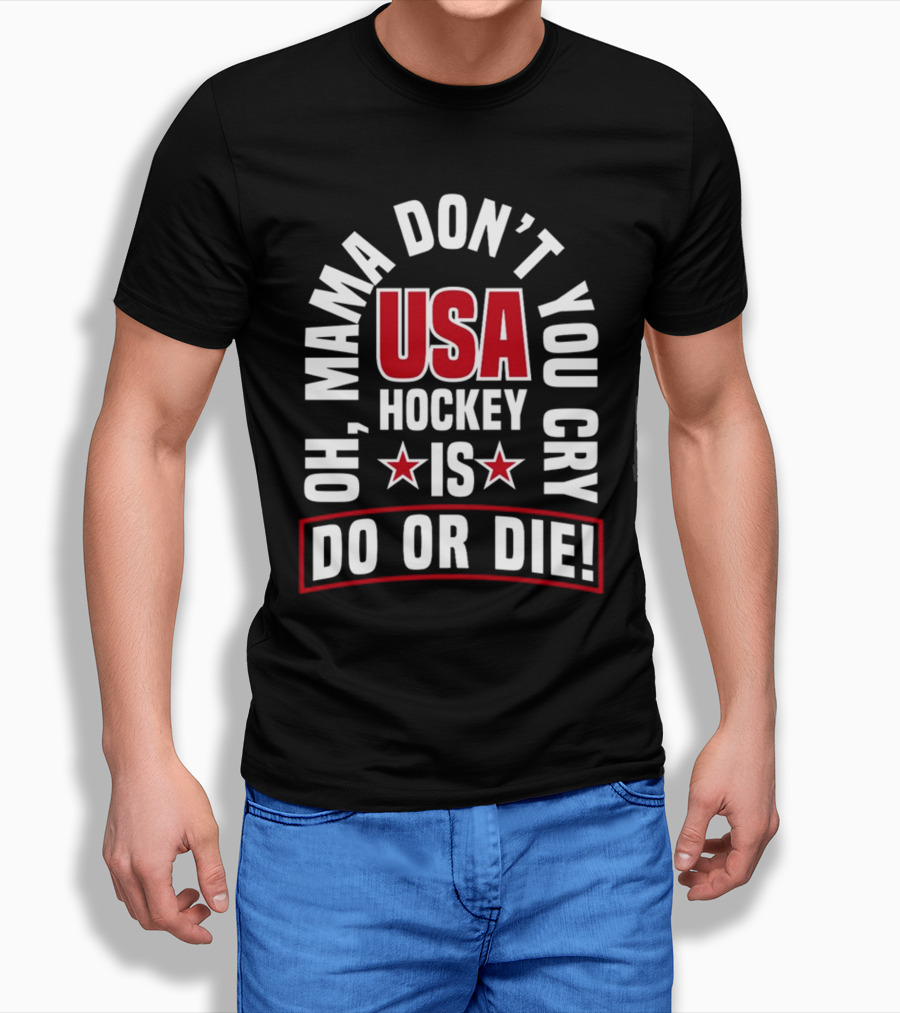 USA Hockey Oh Mama Don't You Cry Is Do Or Die T-Shirt