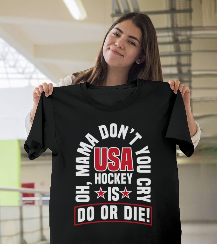 USA Hockey Oh Mama Don't You Cry Is Do Or Die T-Shirt