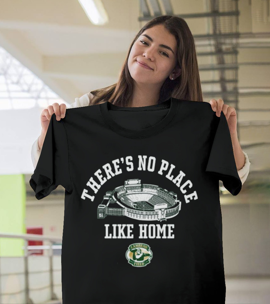 There's No Place Like Home Lambeau Field Green Bay Packers T-Shirt