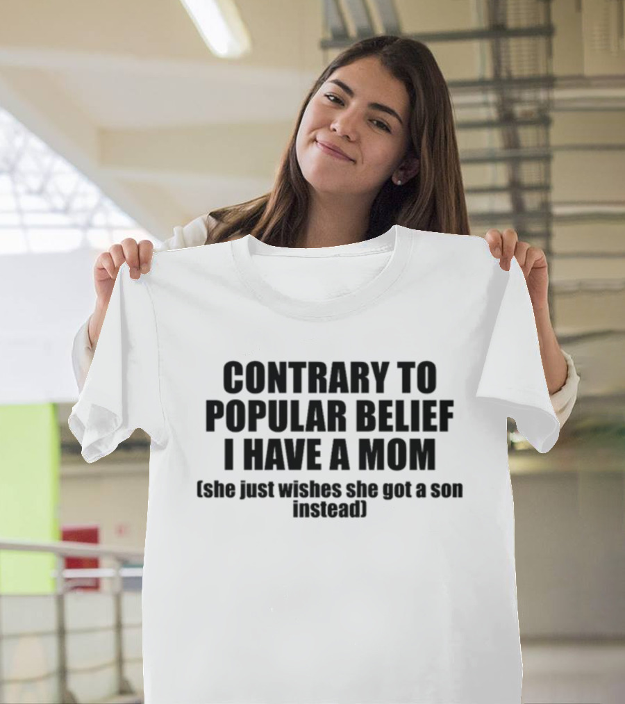 Shopellesong Contrary To Popular Belief I Have A Mom She Just Wishes She Got A Son Instead T-Shirt
