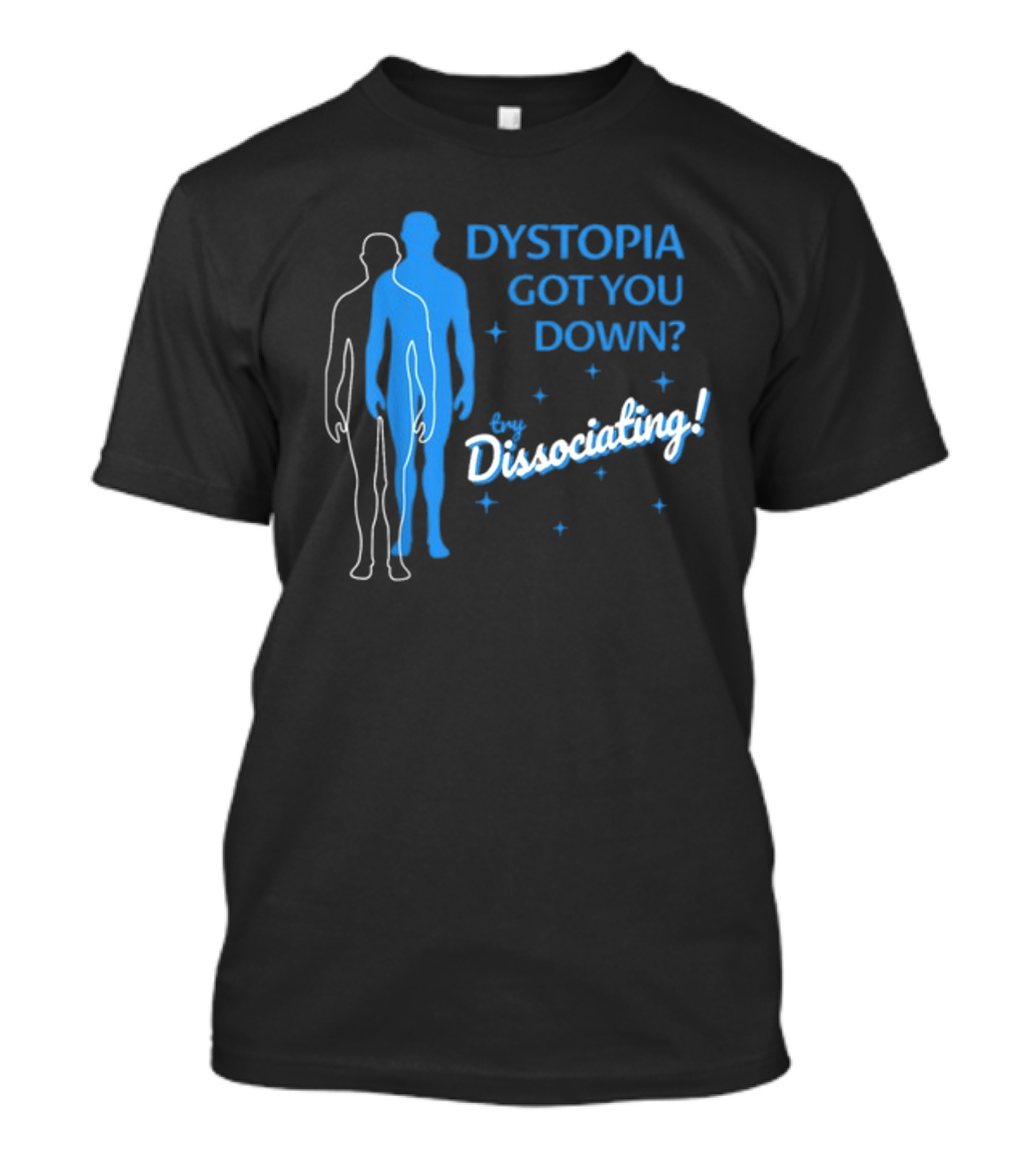 Dystopia Got You Down Try Dissociating T-Shirt