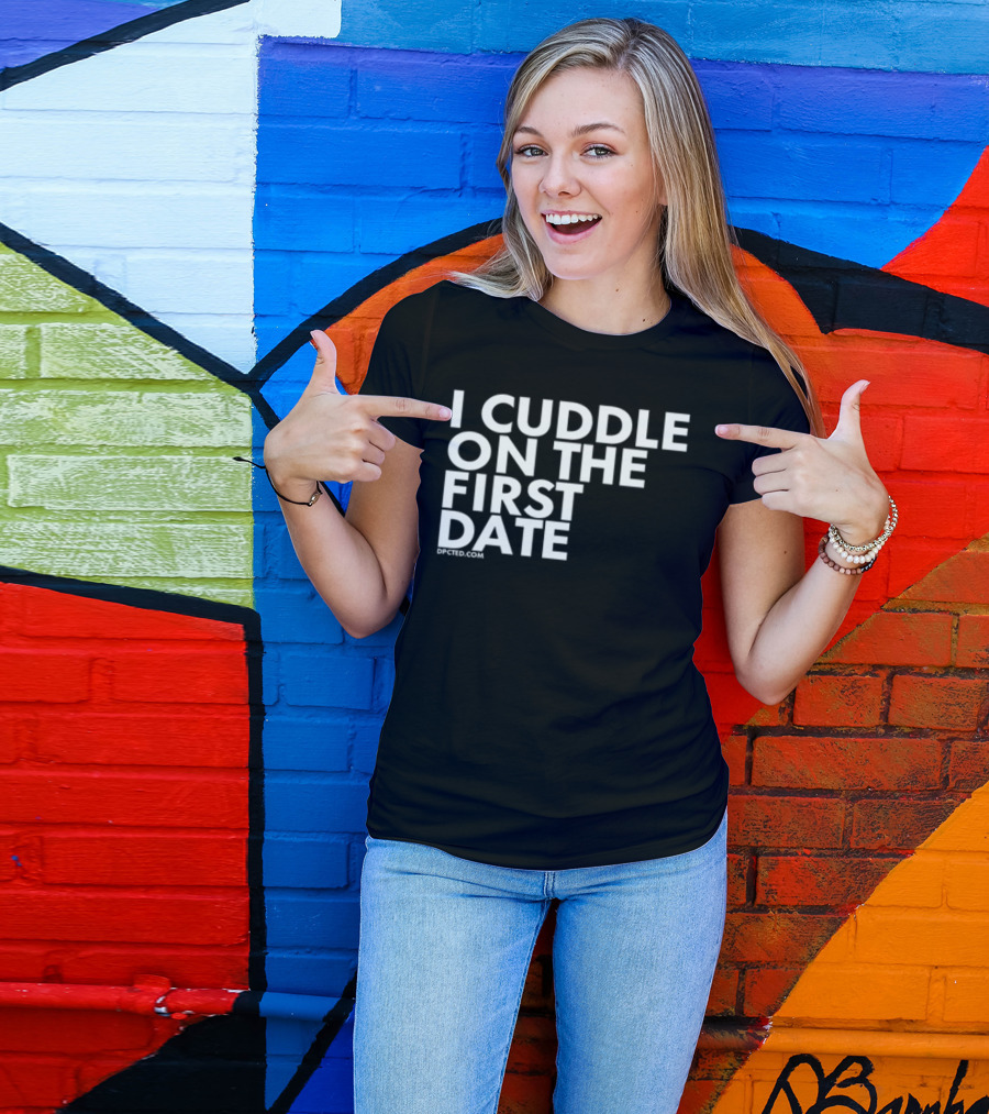 I Cuddle On The First Date Dpcted.com T-Shirt