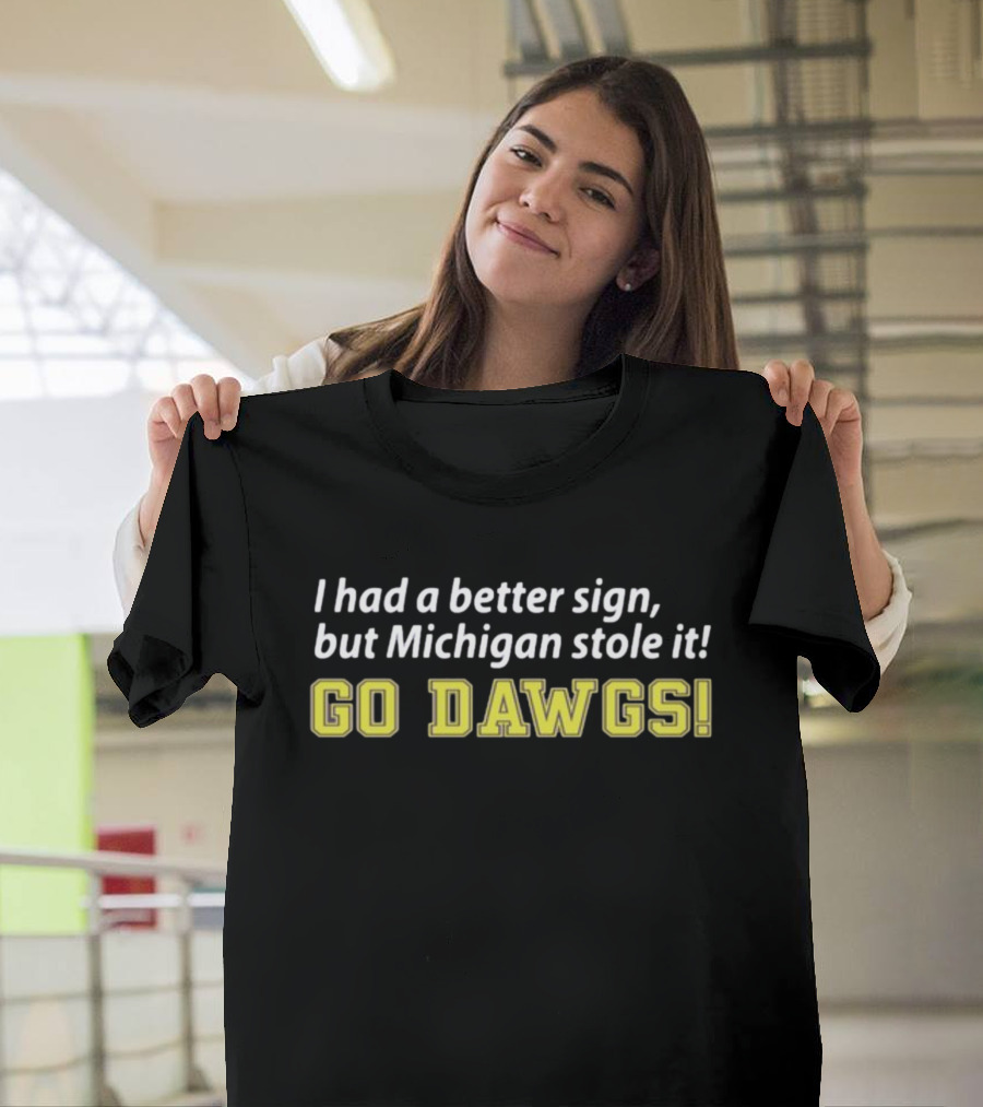 RedditCFB I Had A Better Sign But Michigan Stole It Go Dawgs T-Shirt