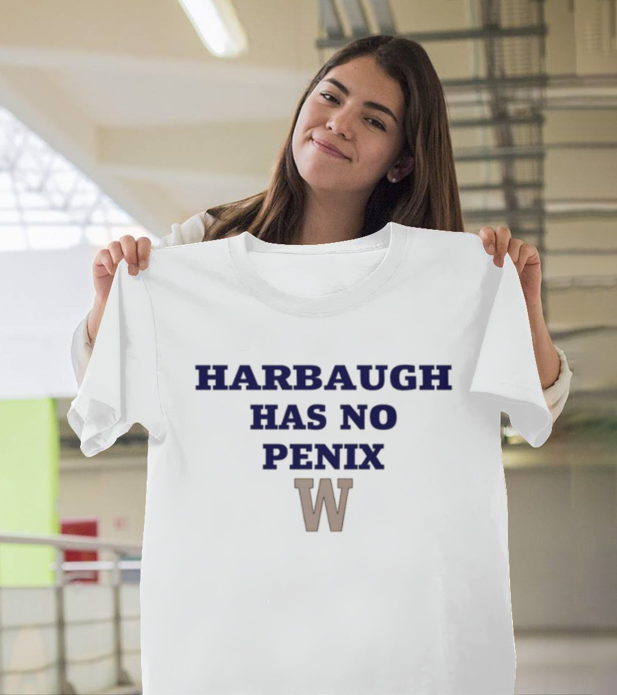 Washington Harbaugh Has No Penix W T-Shirt