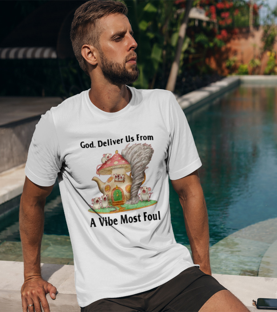 God Deliver Us From A Vibe Most Foul Mushroom House With Mice And Teapot Tornado T-Shirt