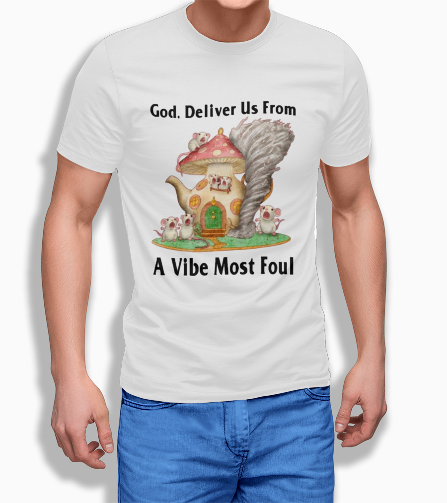 God Deliver Us From A Vibe Most Foul Mushroom House With Mice And Teapot Tornado T-Shirt