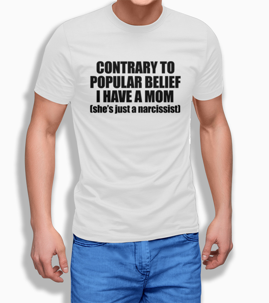 Contrary To Popular Belief I Have A Mom She's Just A Narcissist Shopellesong T-Shirt