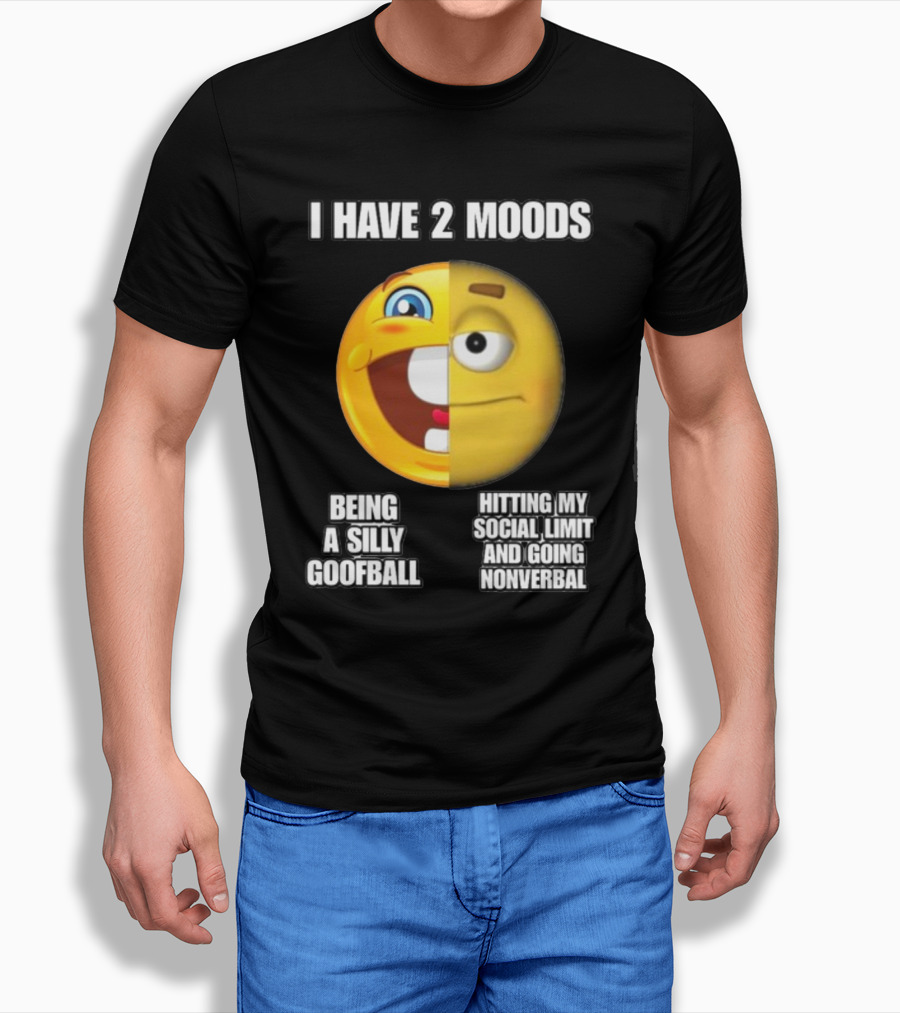 I Have 2 Moods Being A Silly Goofball Hitting My Social Limit And Going Nonverbal Emoji Faces T-Shirt
