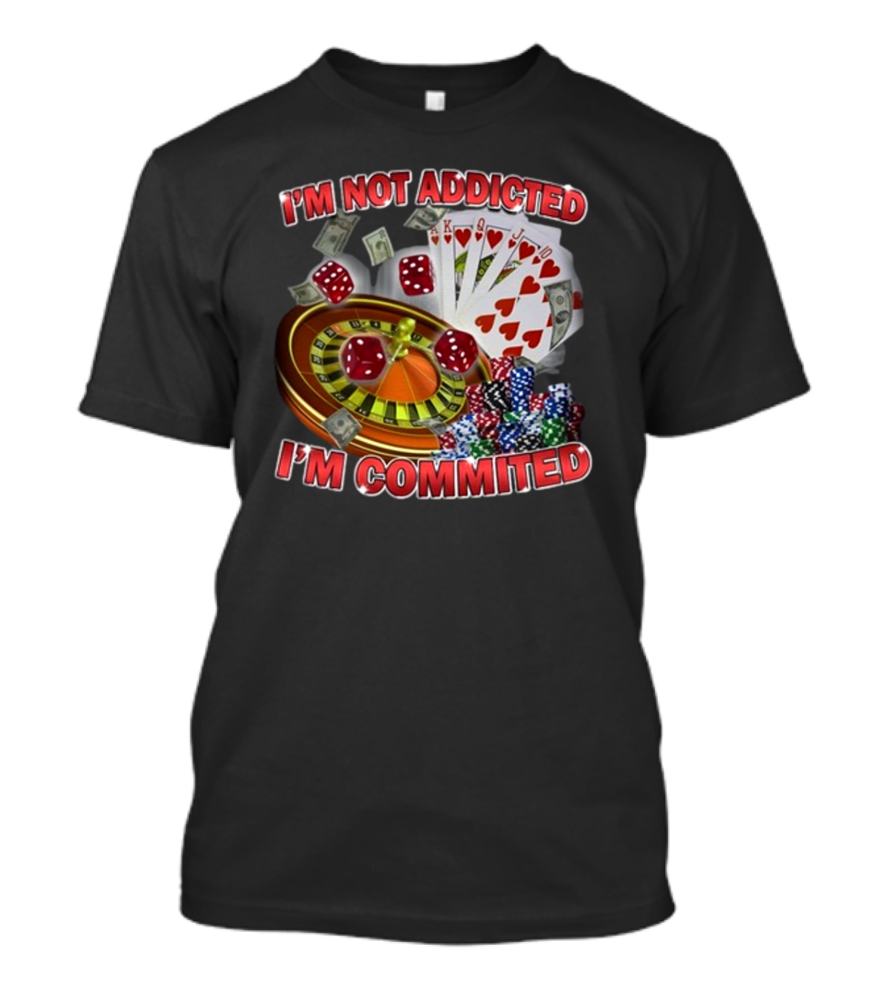 I'm Not Addicted I'm Committed Casino Roulette Poker Dice Chips Money T-Shirt