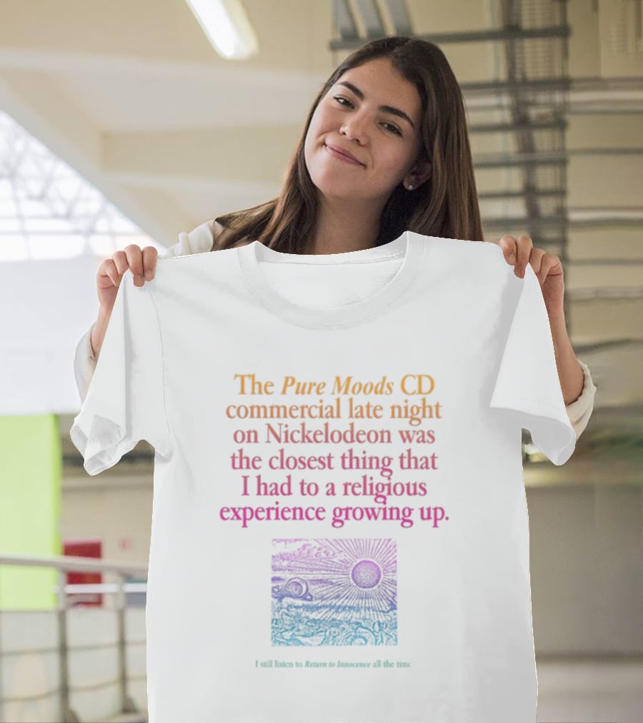 The Pure Moods CD Commercial Late Night On Nickelodeon Was The Closest Thing To A Religious Experience Growing Up I Still Listen To Return To Innocence All The Time T-Shirt