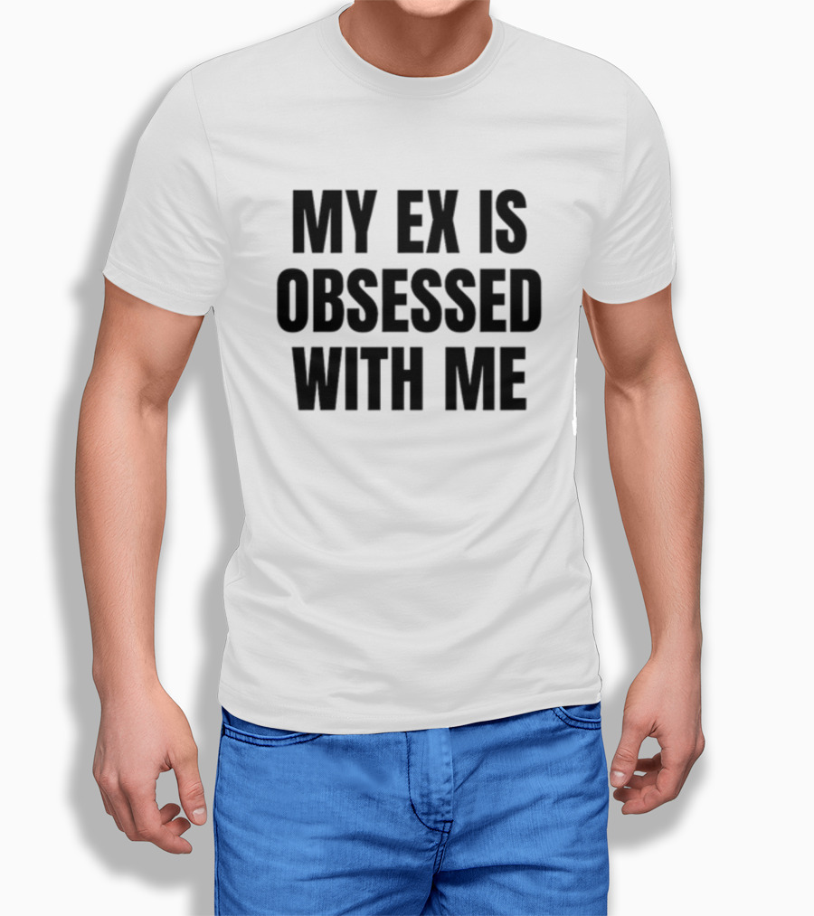 Vibe2k My Ex Is Obsessed With Me T-Shirt
