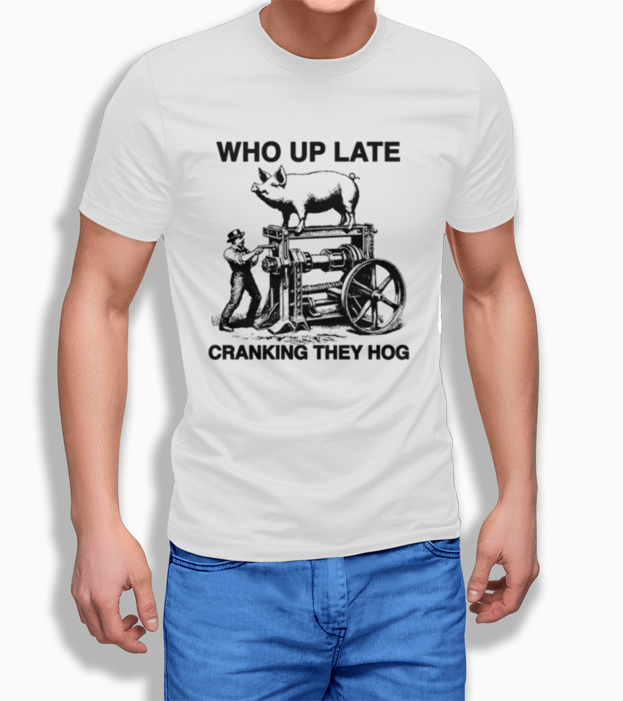 Who Up Late Cranking They Hog Vintage Pig Machinery T-Shirt