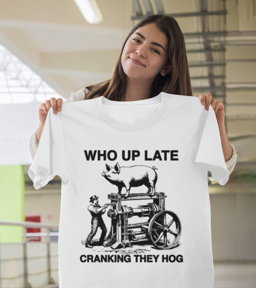 Who Up Late Cranking They Hog Vintage Pig Machinery T-Shirt