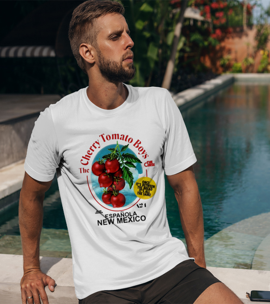 Cherry Tomato Boys Curse Espanola New Mexico Once It's Between The Bread It's All The Same T-Shirt