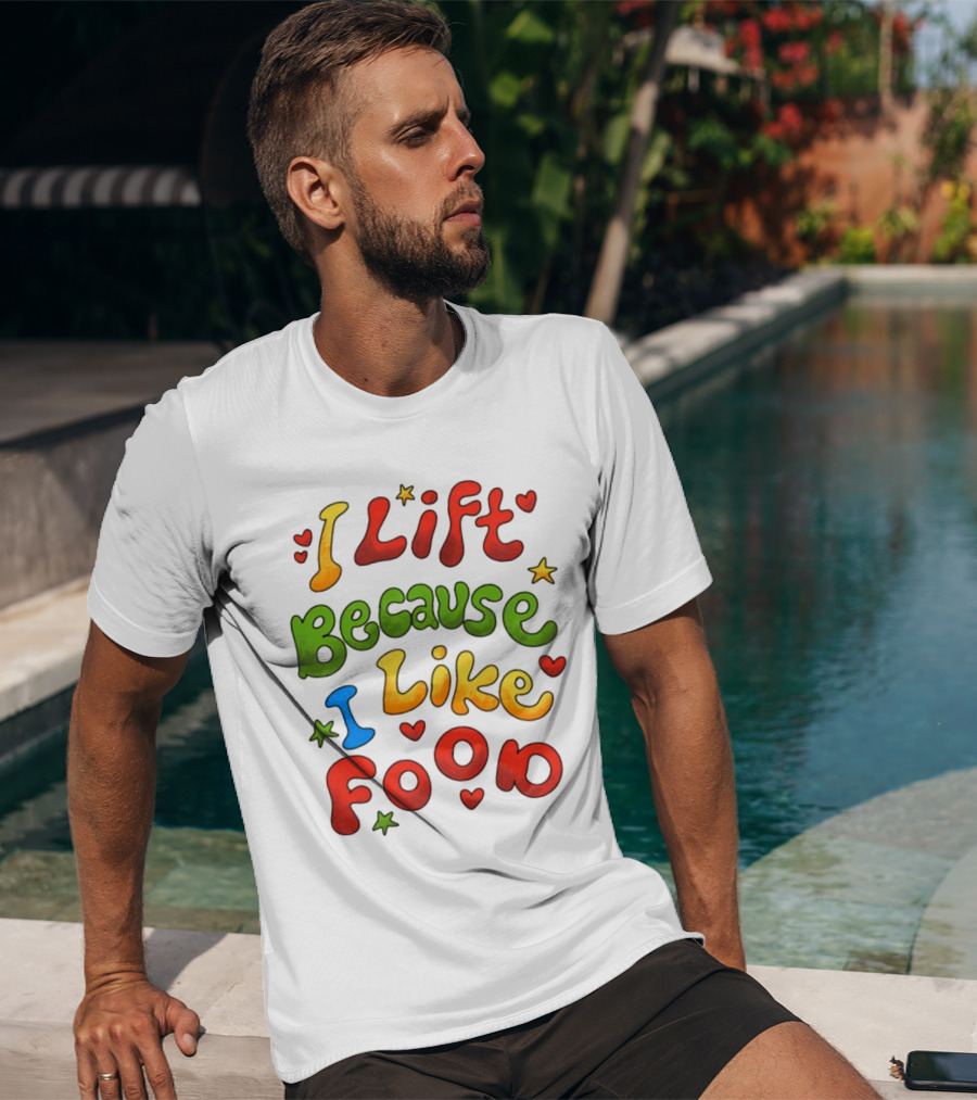 I Lift Because I Like Food With Colorful Heart And Star Accents T-Shirt