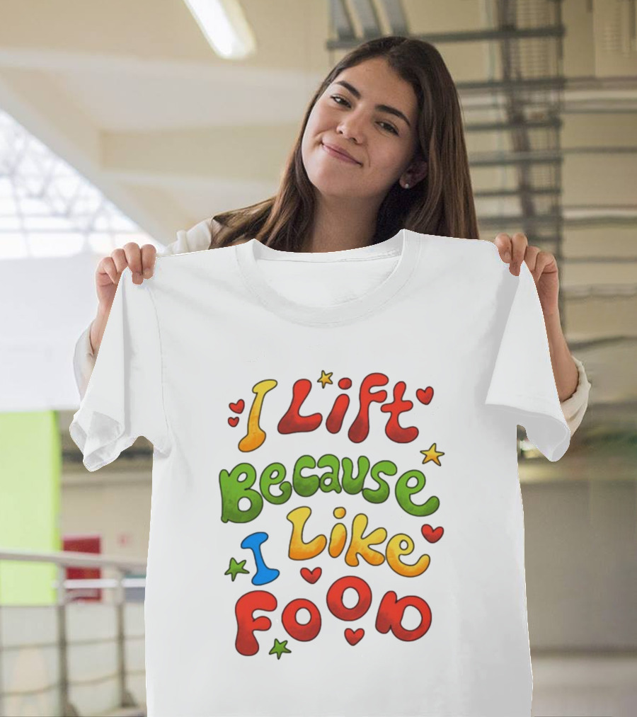I Lift Because I Like Food With Colorful Heart And Star Accents T-Shirt