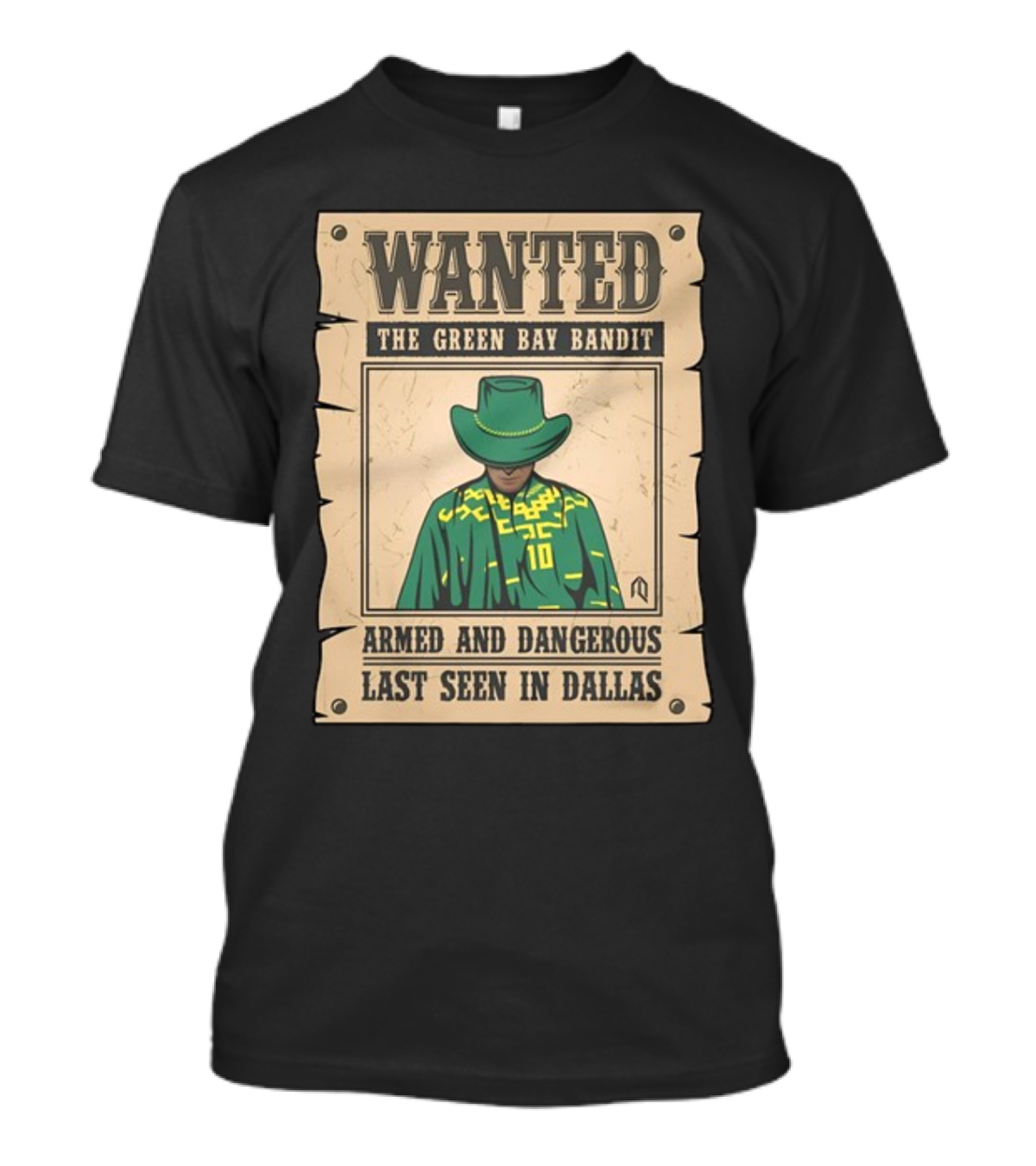 Wanted The Green Bay Bandit Armed And Dangerous Last Seen In Dallas T-Shirt