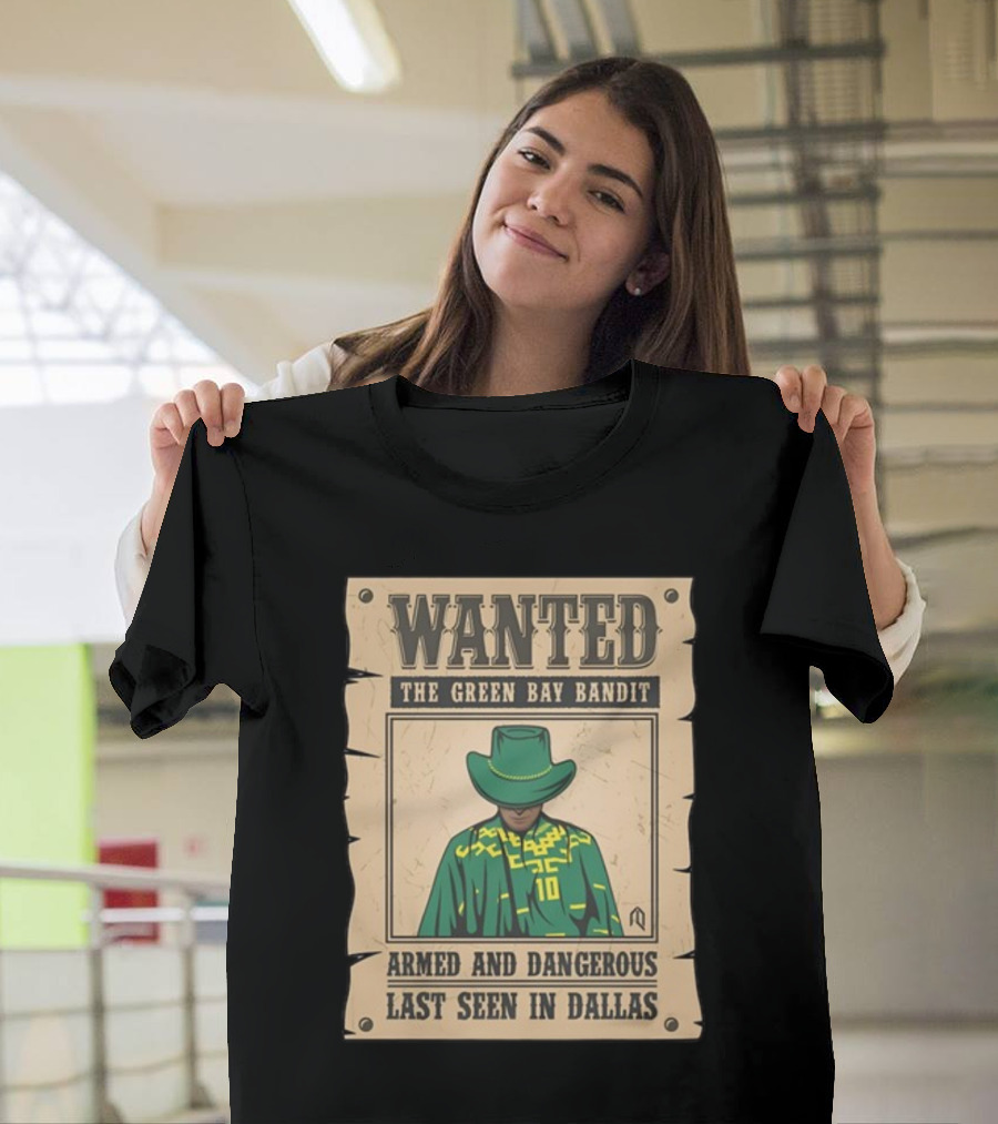 Wanted The Green Bay Bandit Armed And Dangerous Last Seen In Dallas T-Shirt