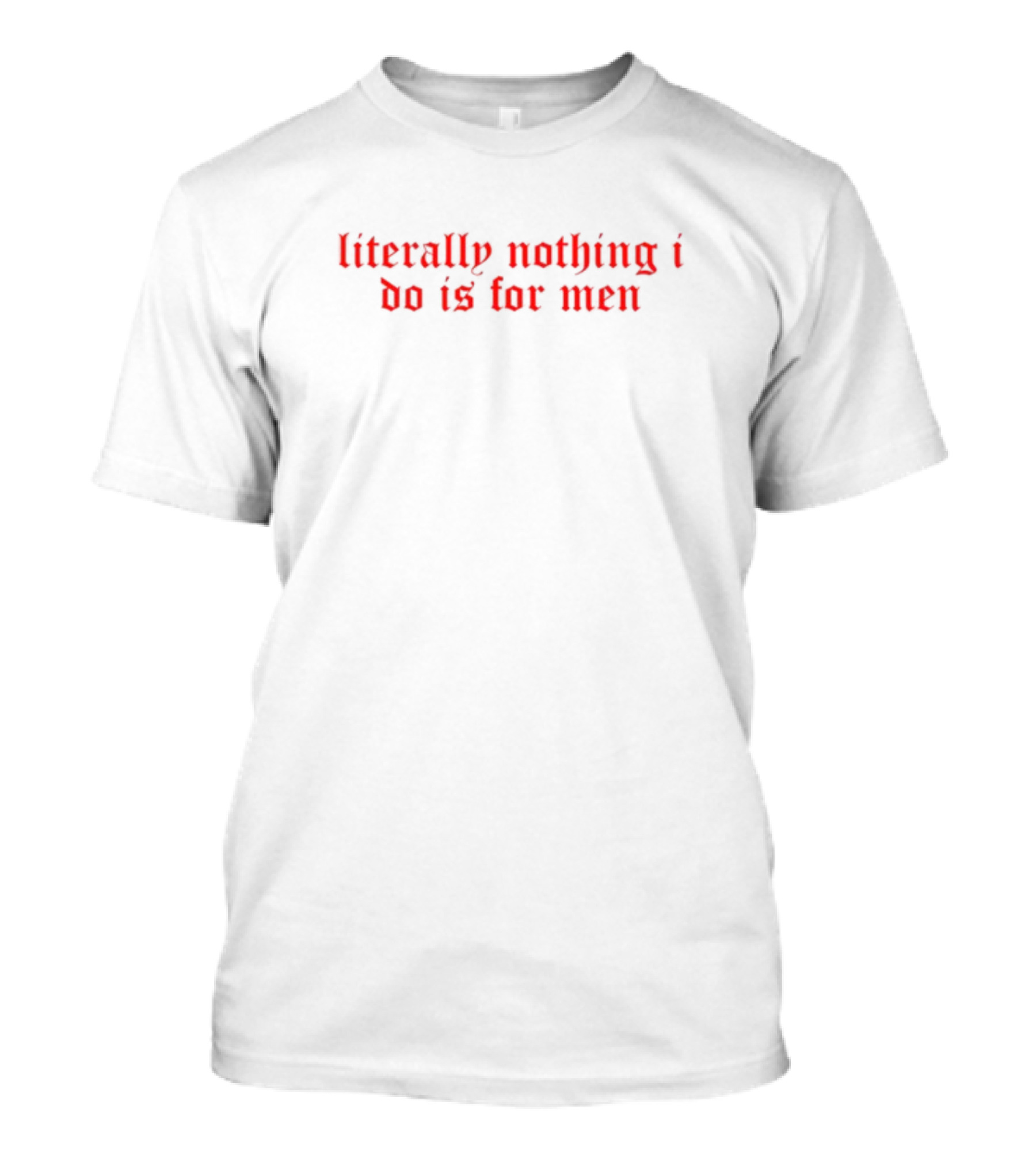 Csellsllc Literally Nothing I Do Is For Men T-Shirt