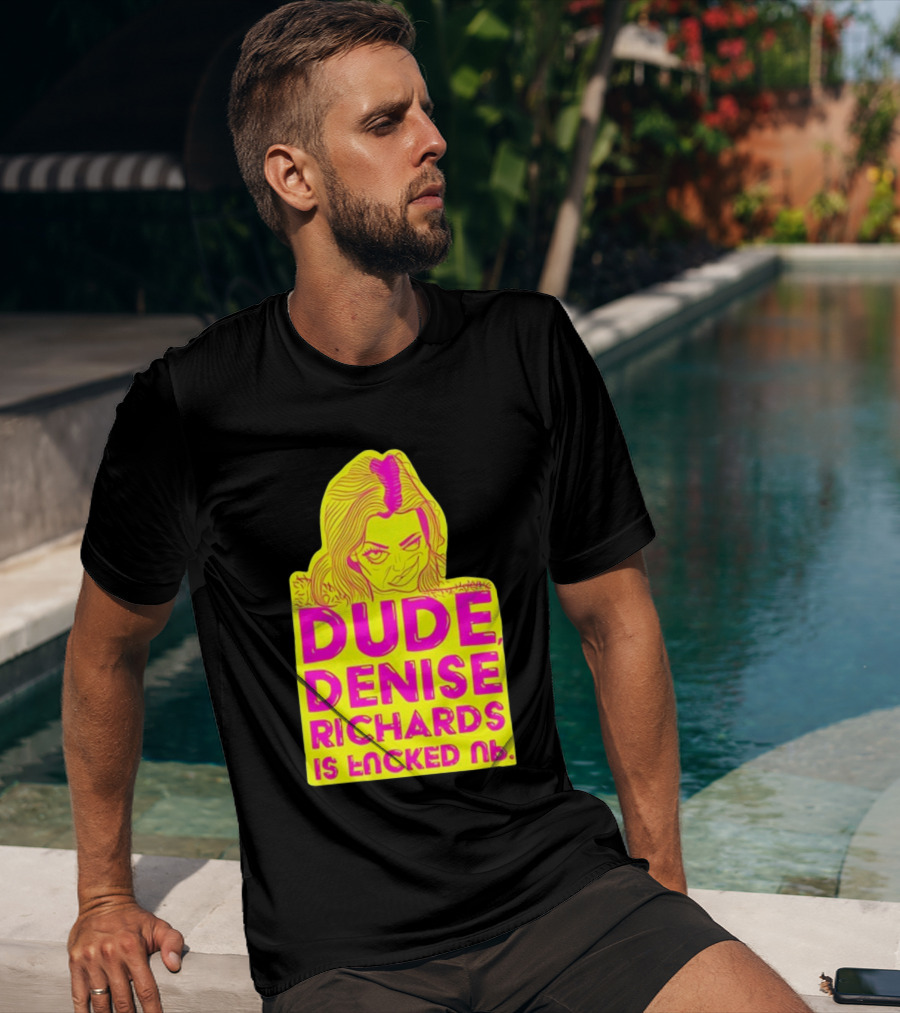 Dude Denise Richards Is Encked Ль Retro Pop T-Shirt