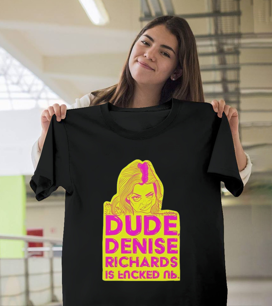 Dude Denise Richards Is Encked Ль Retro Pop T-Shirt