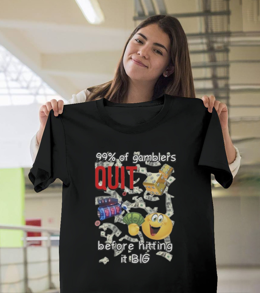 99% Of Gamblers Quit Before Hitting It Big Dice Slot Emoji Money T-Shirt
