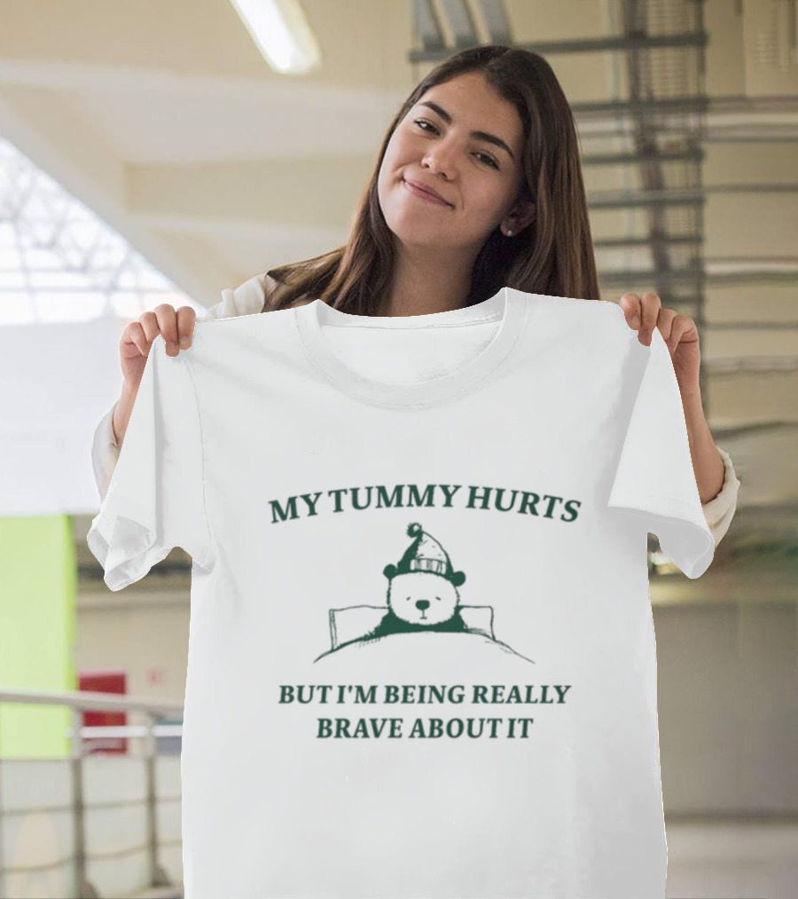 My Tummy Hurts But I'm Being Really Brave About It Bear T-Shirt