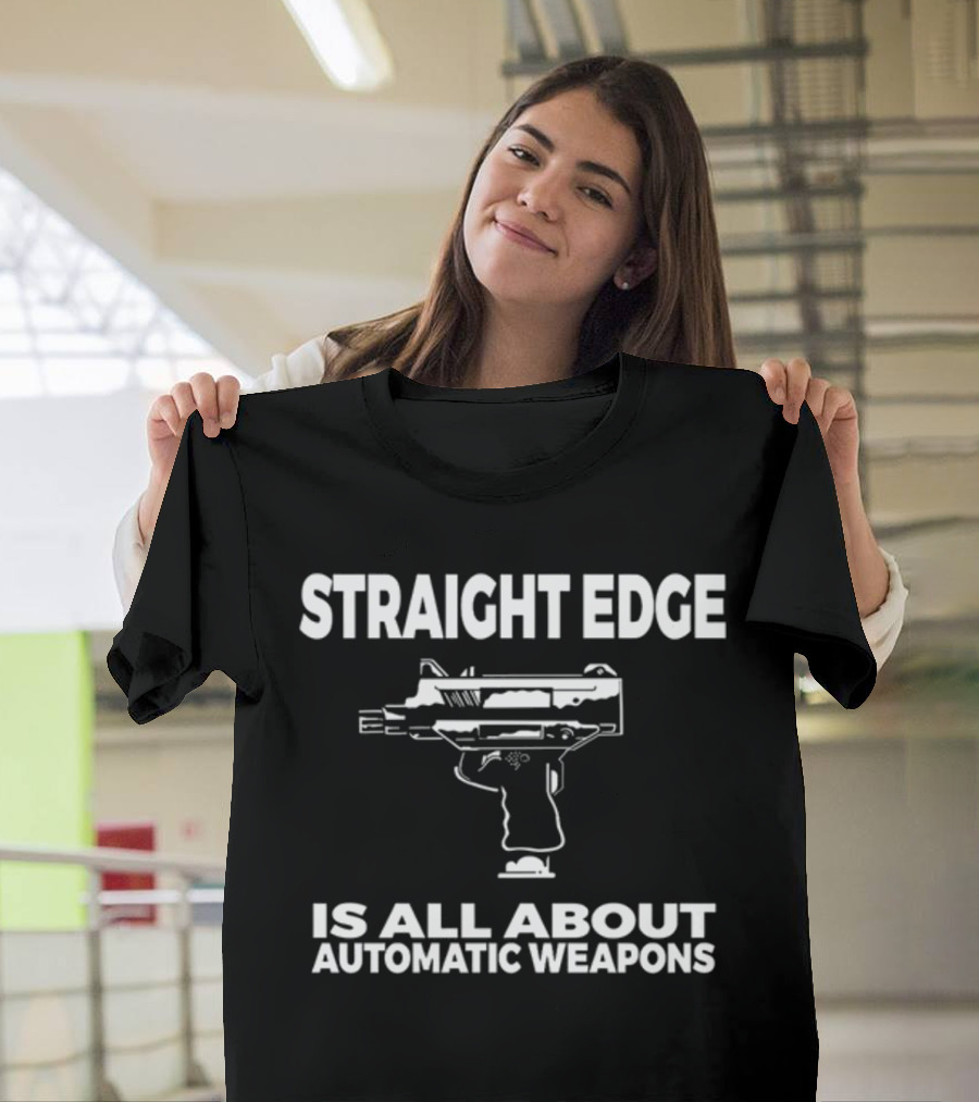 Straight Edge Is All About Automatic Weapons T-Shirt