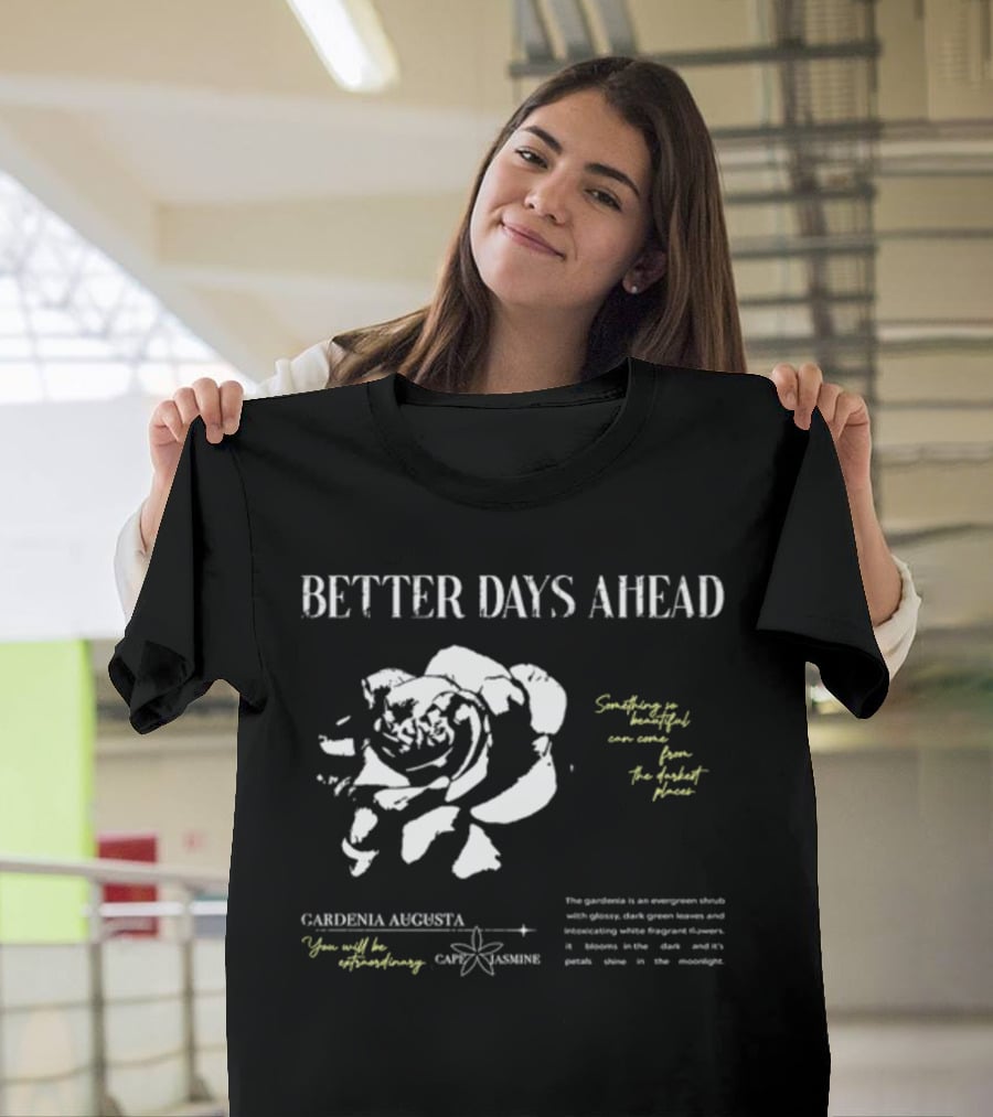 Better Days Ahead Gardenia Augusta Cape Jasmine Extraordinary Darkest Places T-Shirt