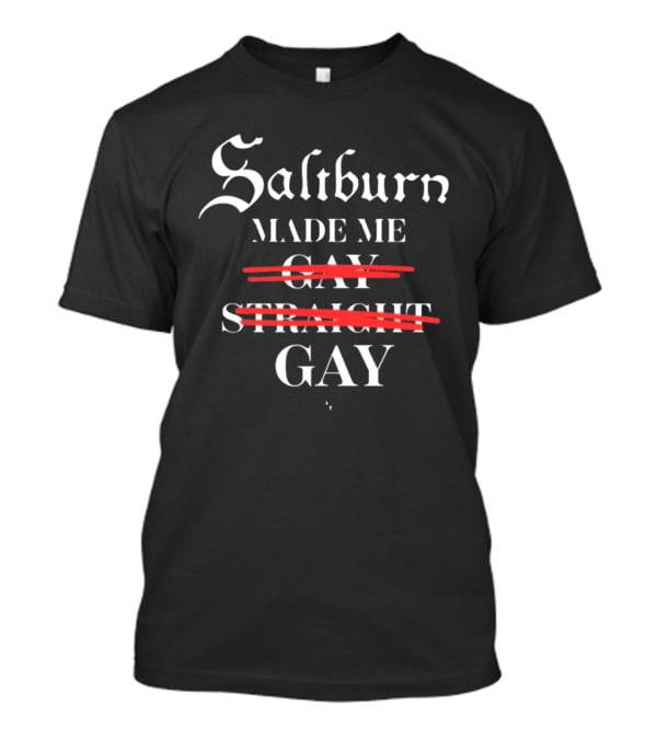Saltburn Made Me Gay Straight Gay Text With Strike Through T-Shirt