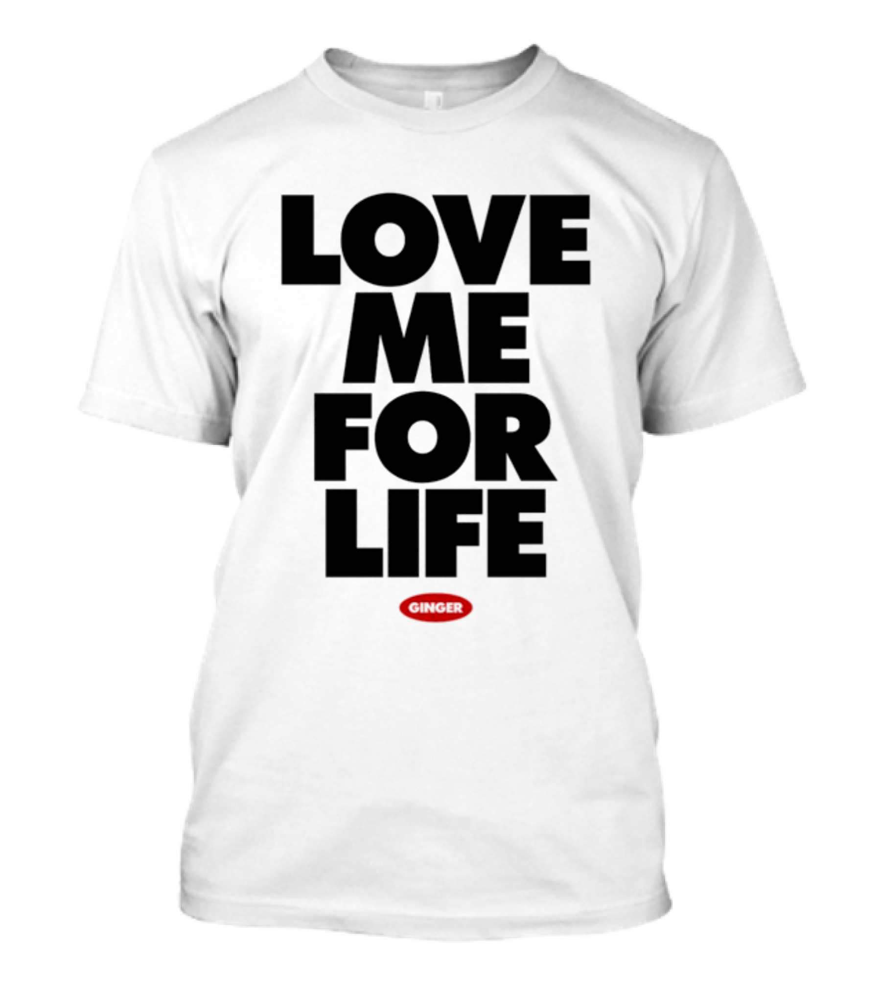 Love Me For Life Ginger T-Shirt