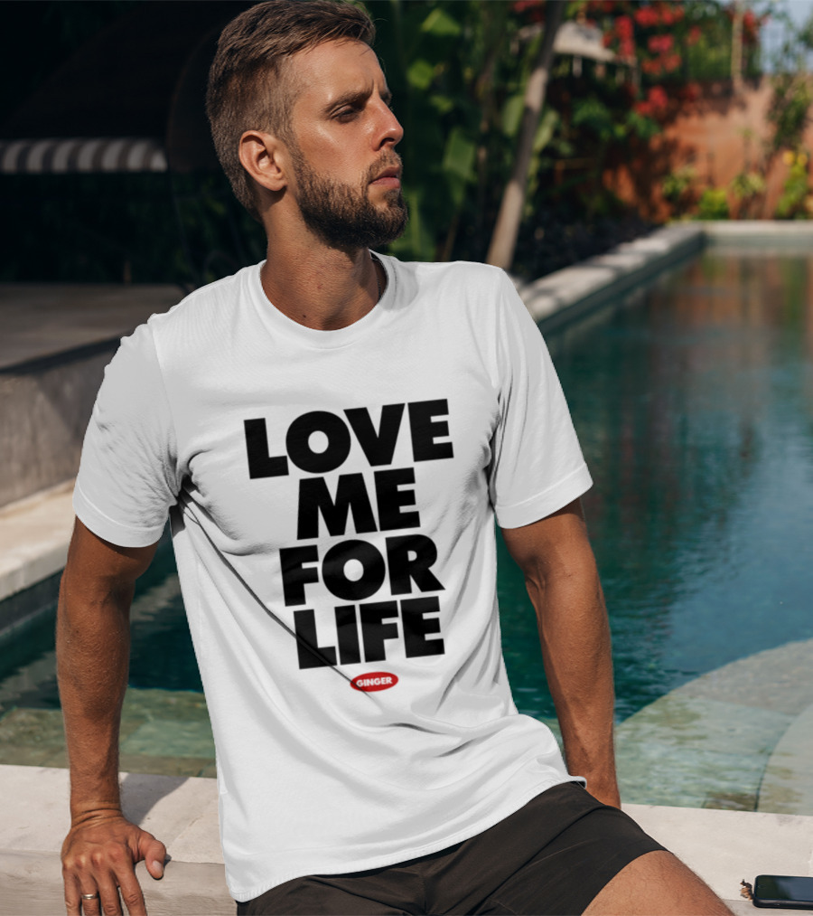 Love Me For Life Ginger T-Shirt