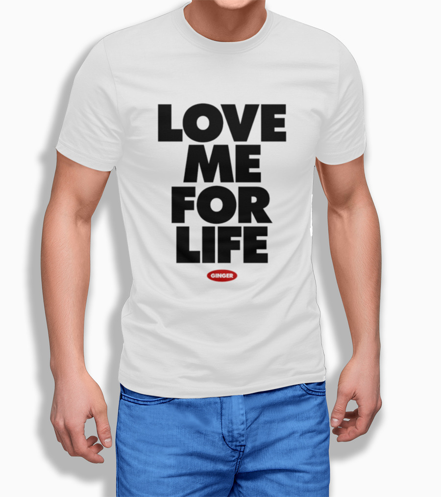 Love Me For Life Ginger T-Shirt