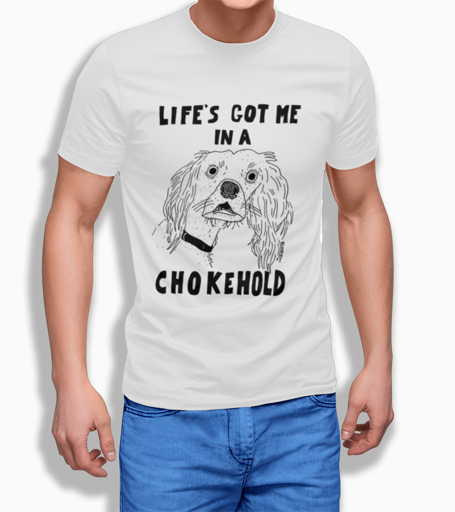 Life's Got Me In A Chokehold Funny Dog Sketch T-Shirt