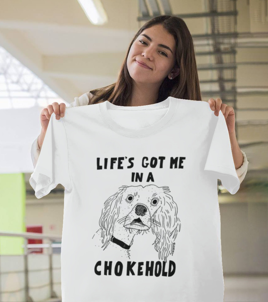 Life's Got Me In A Chokehold Funny Dog Sketch T-Shirt