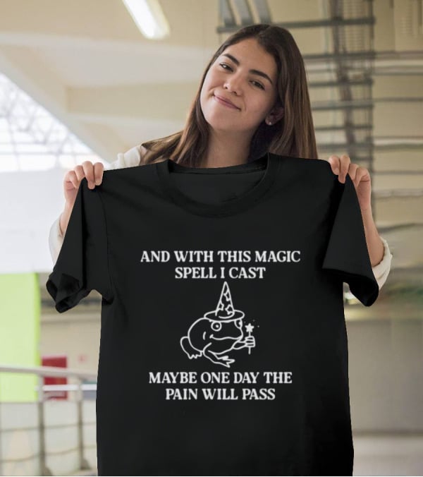 And With This Magic Spell I Cast Frog Wizard Maybe One Day The Pain Will Pass T-Shirt
