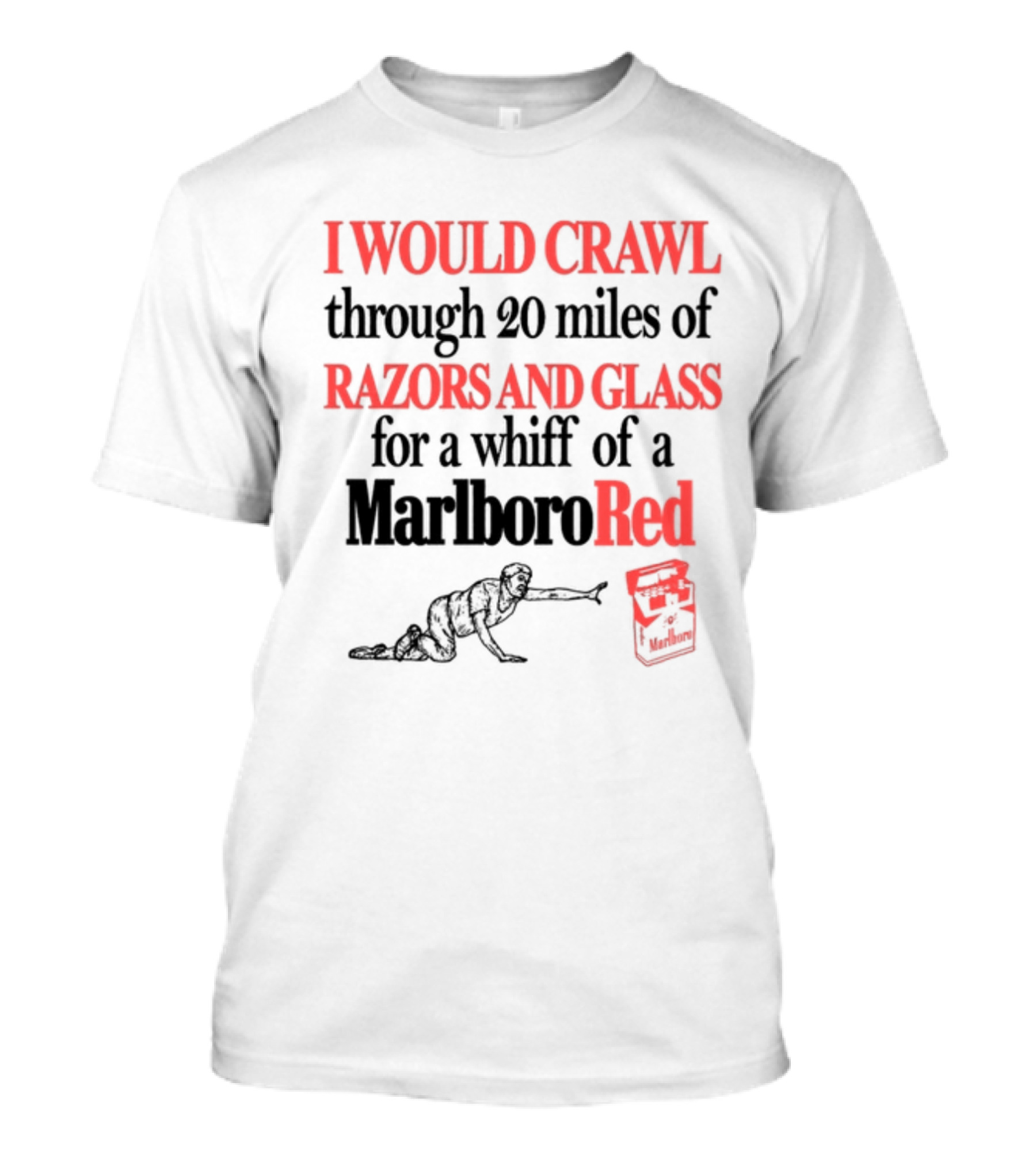 I Would Crawl Through 20 Miles Of Razors And Glass For A Whiff Of A Marlboro Red T-Shirt