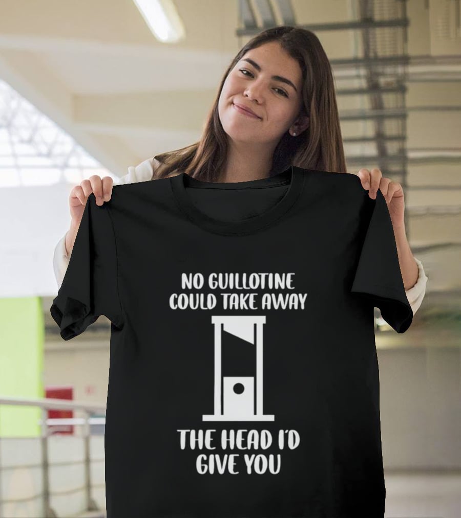 Joshua Summerhays No Guillotine Could Take Away The Head I'd Give You T-Shirt