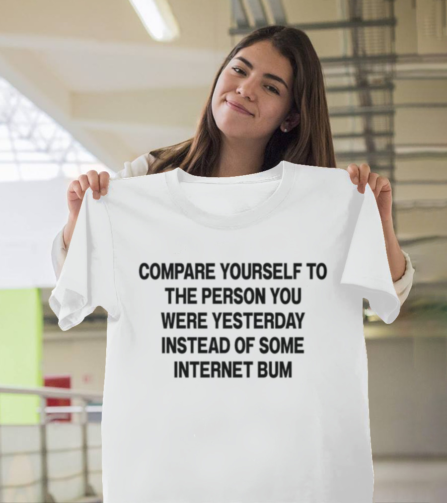 Compare Yourself To The Person You Were Yesterday Instead Of Some Internet Bum Scottie Barnes T-Shirt