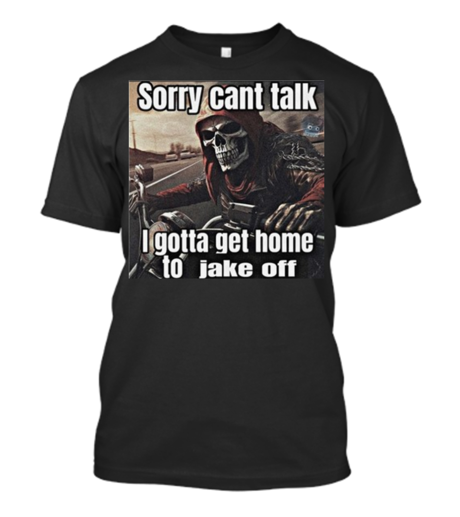 Sorry Cant Talk I Gotta Get Home To Jake Off Motorcycle Skull Rider T-Shirt