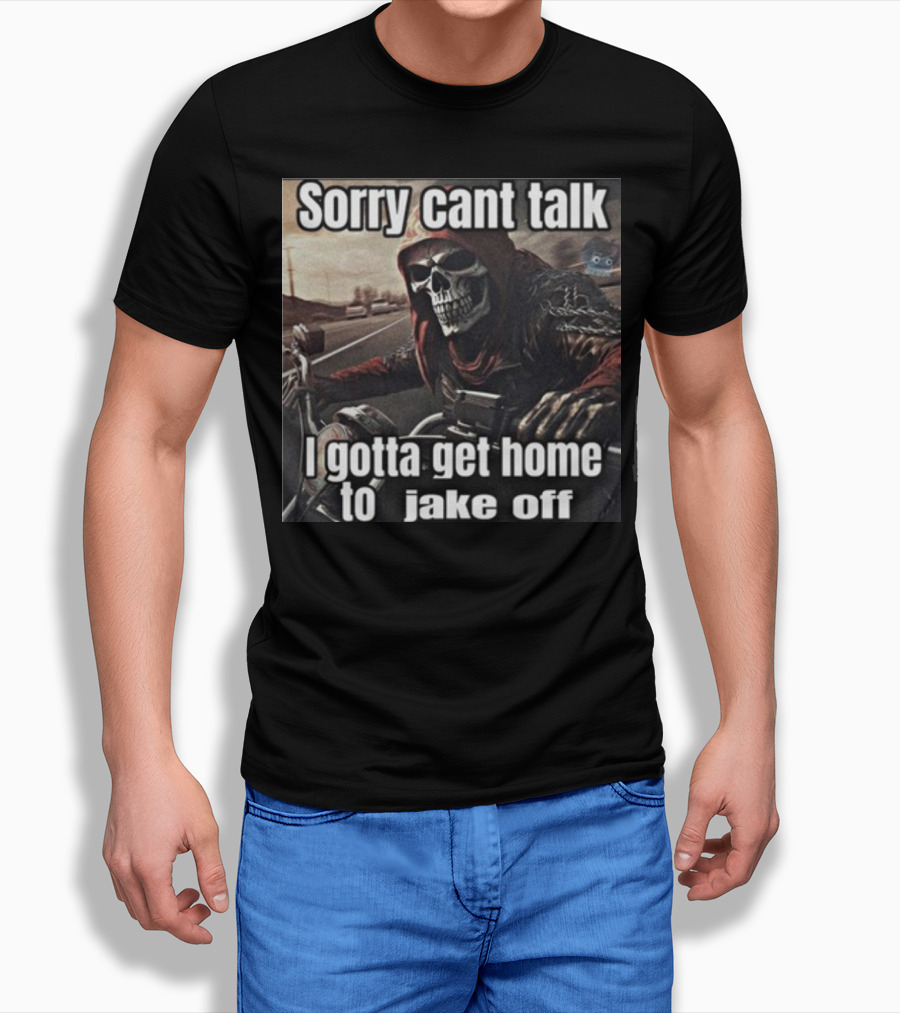 Sorry Cant Talk I Gotta Get Home To Jake Off Motorcycle Skull Rider T-Shirt