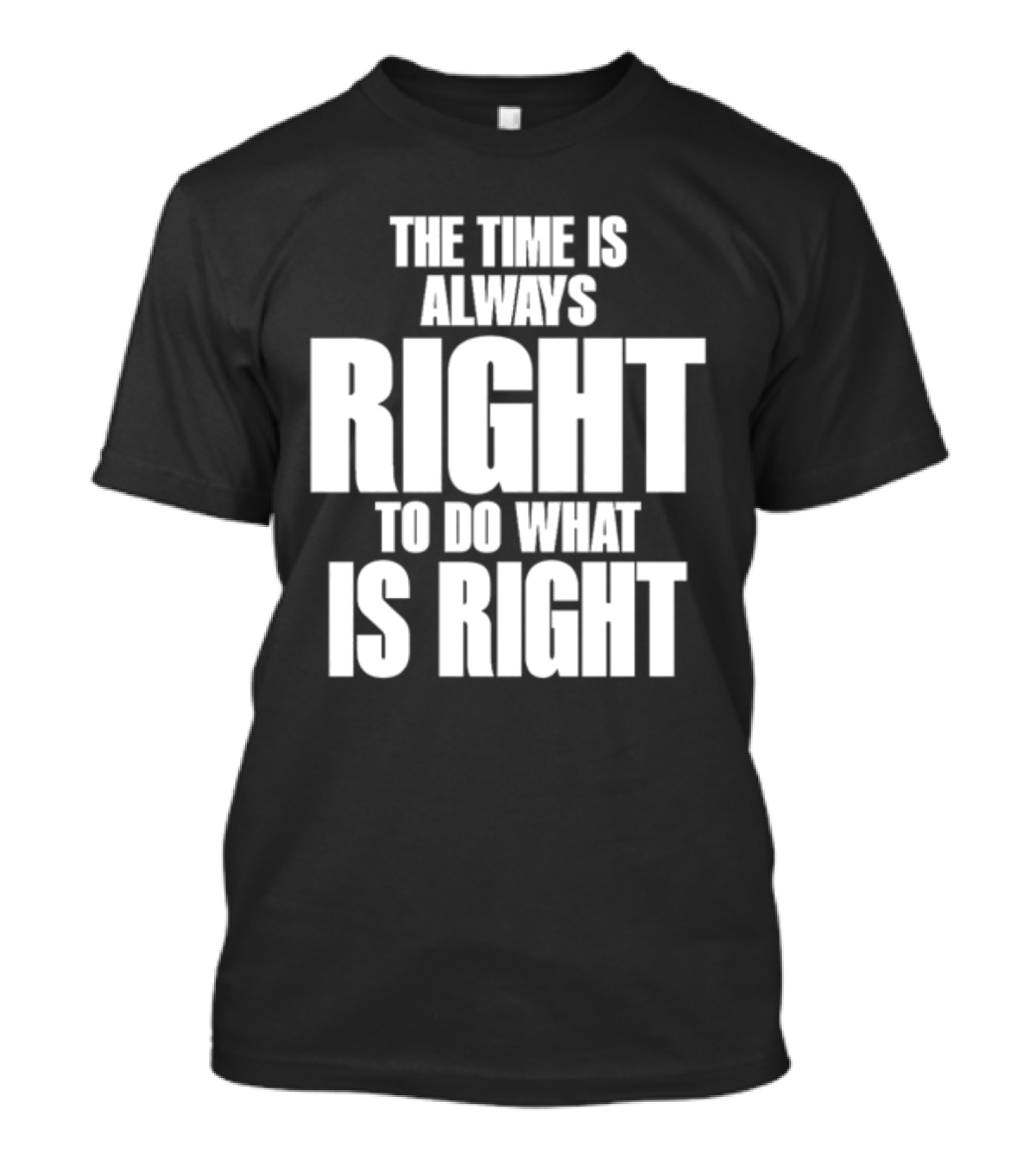 The Time Is Always Right To Do What Is Right Inspirational Crewneck T-Shirt