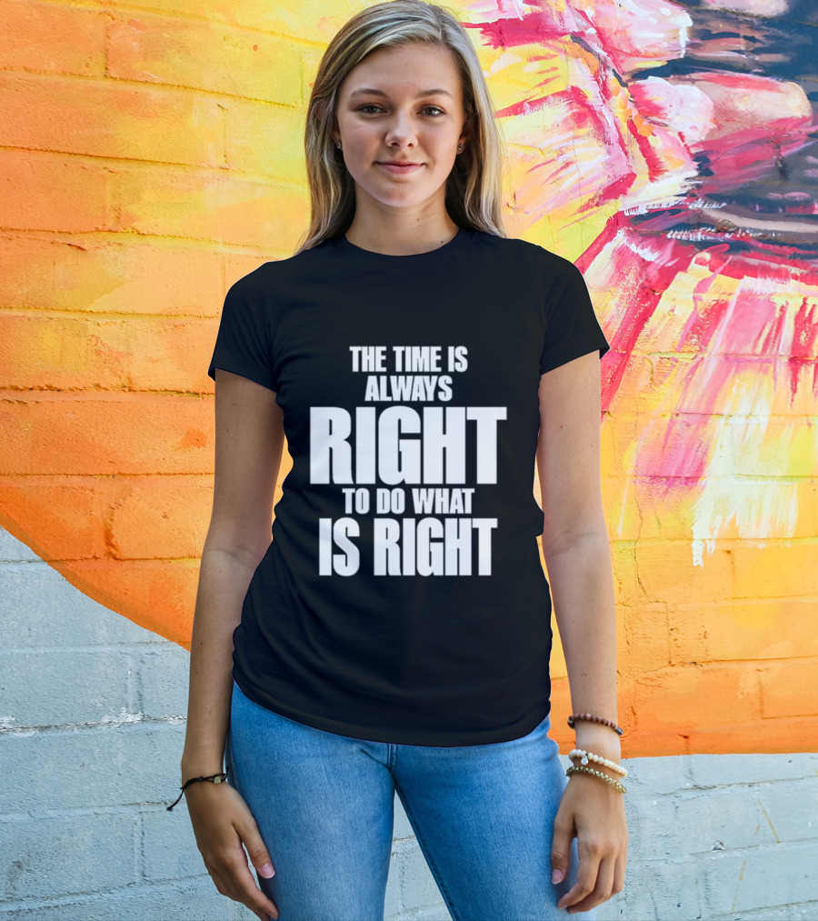 The Time Is Always Right To Do What Is Right Inspirational Crewneck T-Shirt