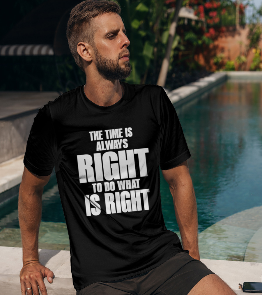The Time Is Always Right To Do What Is Right Inspirational Crewneck T-Shirt