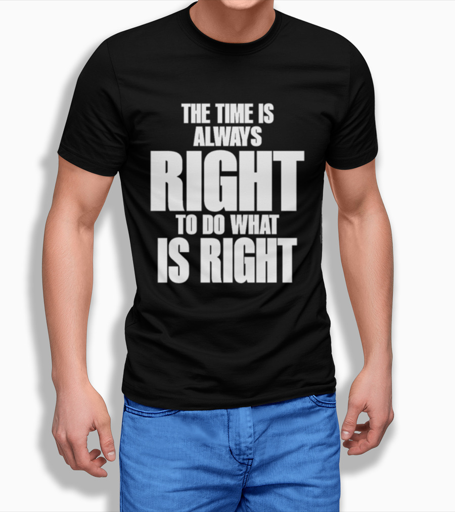 The Time Is Always Right To Do What Is Right Inspirational Crewneck T-Shirt