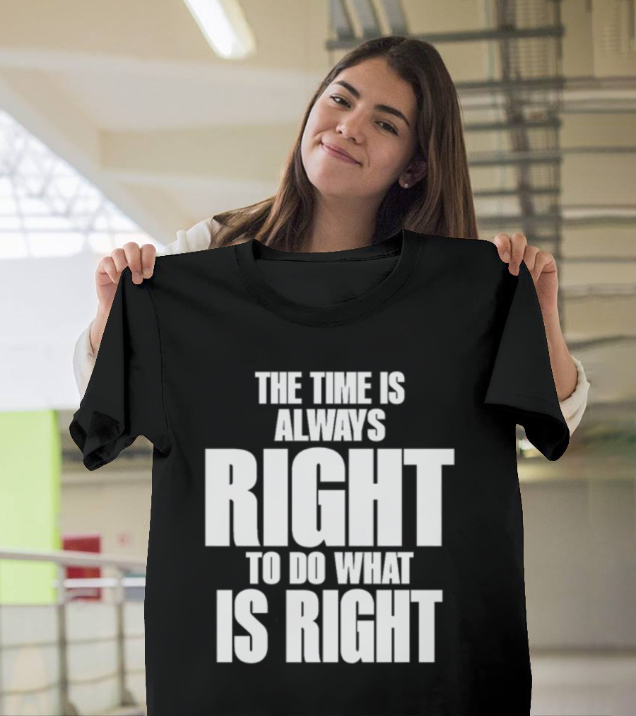 The Time Is Always Right To Do What Is Right Inspirational Crewneck T-Shirt