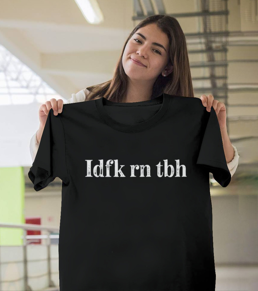 Idfk Rn Tbh Text T-Shirt