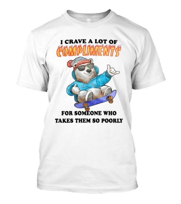 I Crave A Lot Of Compliments Bear On Skateboard With Sunglasses T-Shirt
